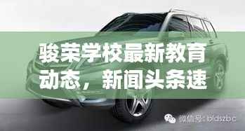 骏荣学校最新教育动态，新闻头条速递