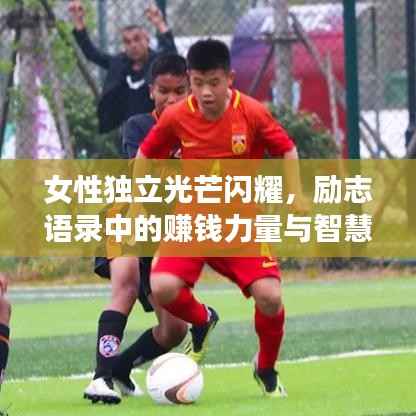 女性独立光芒闪耀，励志语录中的赚钱力量与智慧