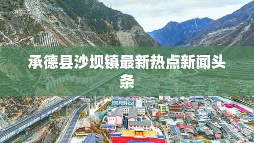 承德县沙坝镇最新热点新闻头条