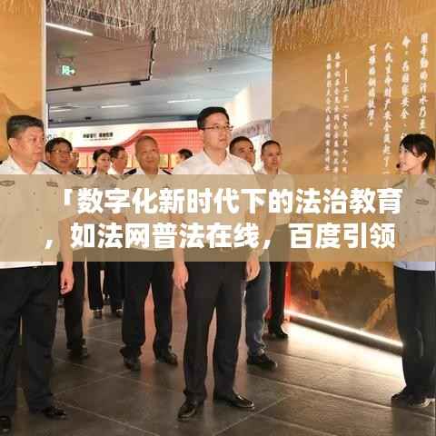 「数字化新时代下的法治教育，如法网普法在线，百度引领法治教育新潮流」