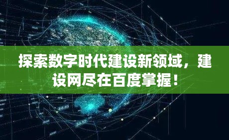 探索数字时代建设新领域,建设网尽在百度掌握!