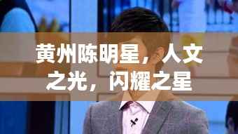 黄州陈明星，人文之光，闪耀之星