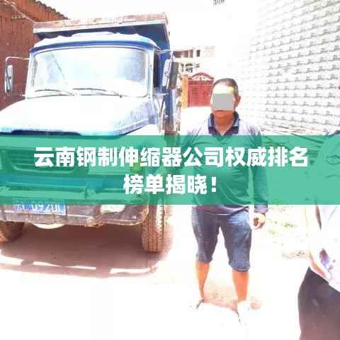 云南钢制伸缩器公司权威排名榜单揭晓！