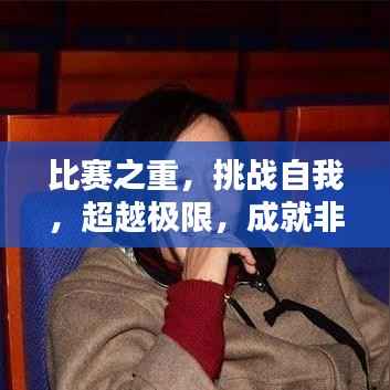 比赛之重，挑战自我，超越极限，成就非凡辉煌
