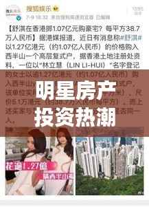 明星房产投资热潮，娱乐圈房产投资聚焦