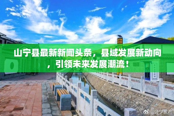 山宁县最新新闻头条，县域发展新动向，引领未来发展潮流！