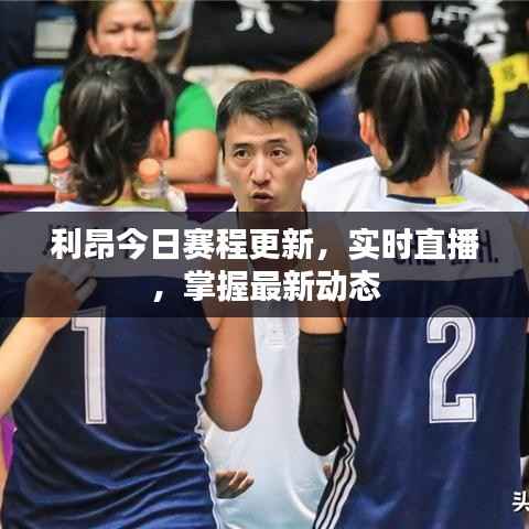 利昂今日赛程更新，实时直播，掌握最新动态