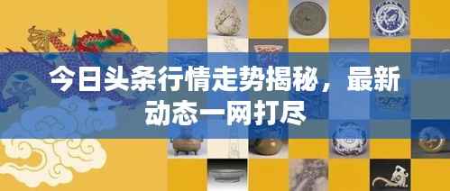 今日头条行情走势揭秘，最新动态一网打尽