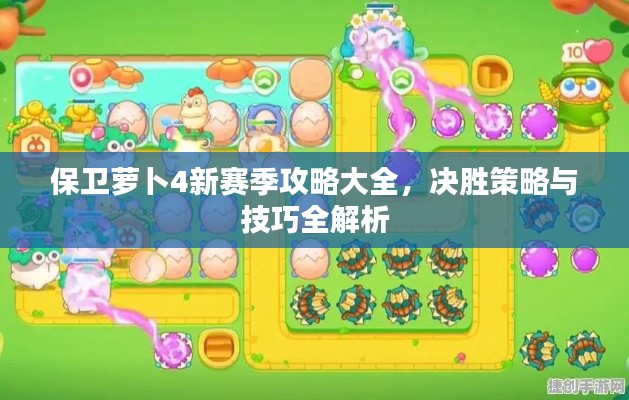保卫萝卜4新赛季攻略大全，决胜策略与技巧全解析
