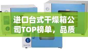 进口台式干燥箱公司TOP榜单，品质之选一目了然