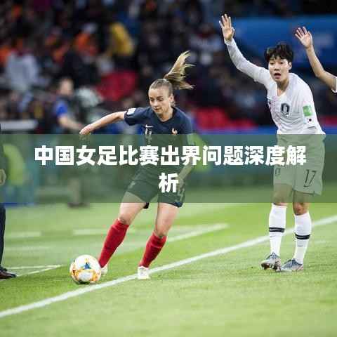 中国女足比赛出界问题深度解析