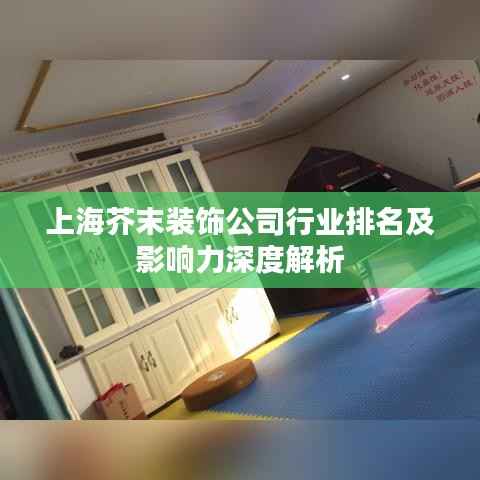 上海芥末装饰公司行业排名及影响力深度解析