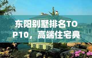 东阳别墅排名TOP10,高端住宅典范大揭秘