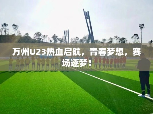 万州U23热血启航，青春梦想，赛场逐梦！