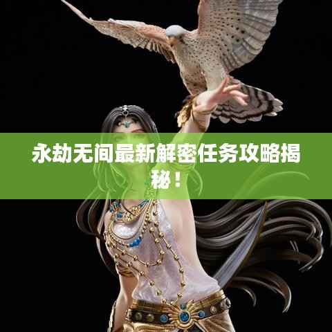永劫无间最新解密任务攻略揭秘!