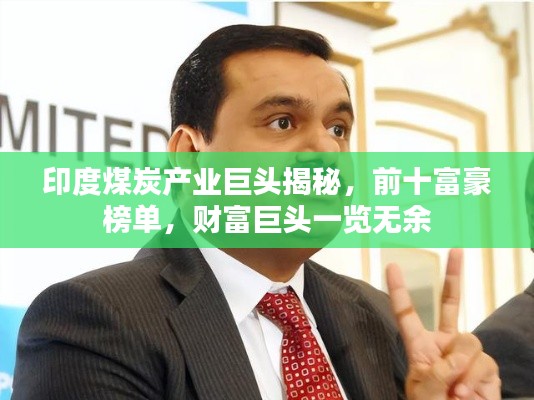 印度煤炭产业巨头揭秘，前十富豪榜单，财富巨头一览无余