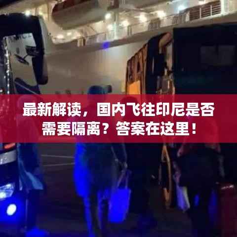 最新解读,国内飞往印尼是否需要隔离?答案在这里!