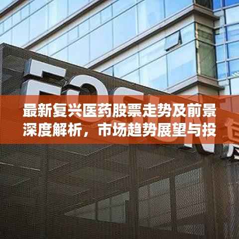 最新复兴医药股票走势及前景深度解析，市场趋势展望与投资机会探索