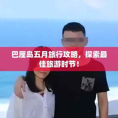 巴厘岛五月旅行攻略，探索最佳旅游时节！