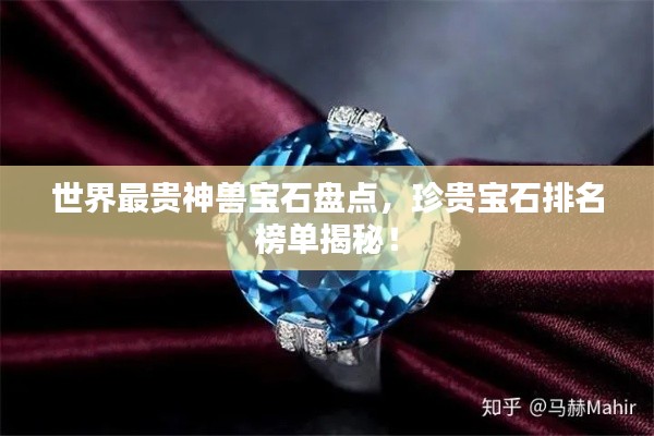 世界最贵神兽宝石盘点，珍贵宝石排名榜单揭秘！