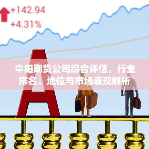 中阳期货公司综合评估,行业排名、地位与市场表现解析