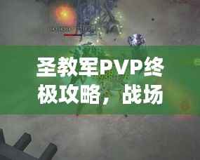 圣教军PVP终极攻略，战场上的不败战神揭秘！