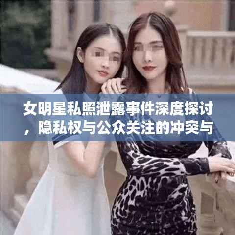 女明星私照泄露事件深度探讨，隐私权与公众关注的冲突与反思