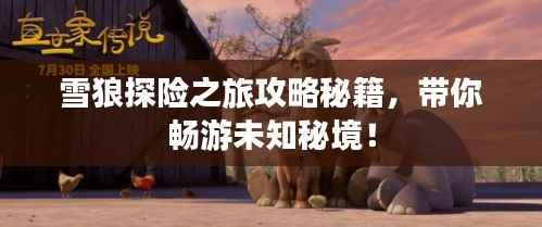 雪狼探险之旅攻略秘籍，带你畅游未知秘境！
