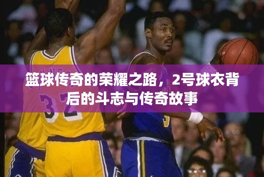 篮球传奇的荣耀之路，2号球衣背后的斗志与传奇故事