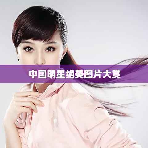 中国明星绝美图片大赏